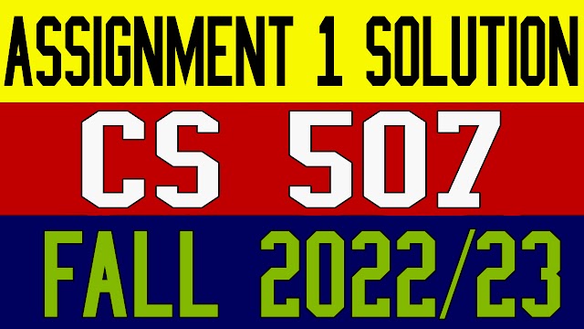 CS507 Assignment 1 Solution Fall 2022
