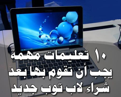 تعليمات مهمة يجب أن تقوم بها بعد شراء لاب توب جديد