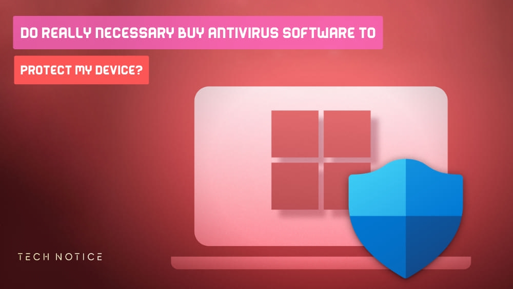 Do really Necessary Buy Antivirus Software To Protect My Device?