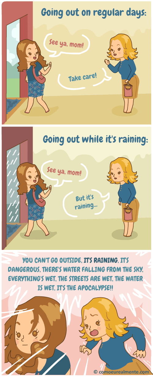 My mother is terribly afraid of rainy days, sometimes she calls me just to tell me it's raining