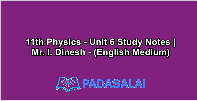 11th Physics - Unit 6 Study Notes | Mr. I. Dinesh - (English Medium)