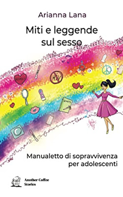 Lettori e lettrici, eccomi di ritorno con Miti e leggende sul sesso: manuale di sopravvivenza per adolescenti di Arianna Lana. Questo è sicuramente un libro diverso da quelli che porto di solito sul blog, ma quando mi è stata offerta la collaborazione*, ho pensato subito che purtroppo è ancora un argomento affrontato con poca attenzione e che sarebbe stato bello leggere e vedere come venisse affrontato.