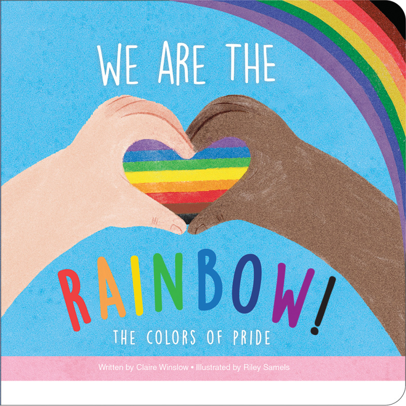 We Are the Rainbow: The Colours of Pride by Claire Winslow and Riley Samels