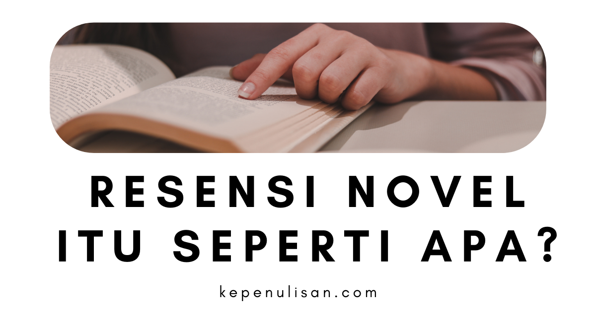 Pengertian Resensi Novel, Struktur Resensi Novel, Contoh Resensi Novel, Cara Menulis Resensi Novel