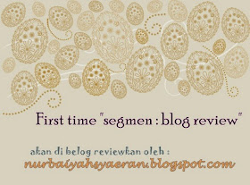 http://nurbaiyahsyaeran.blogspot.com/2014/09/first-time-segmen-blog-review.html