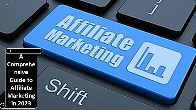 A Comprehensive Guide to Affiliate Marketing in 2023