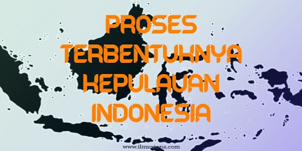 7+ Proses Terbentuknya Kepulauan Indonesia