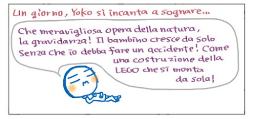 Un giorno, Yoko si incanta a sognare… Che meravigliosa opera della natura, la gravidanza! Il bambino cresce da solo senza che io debba fare un accidente! Come una costruzione della LEGO che si monta da sola!