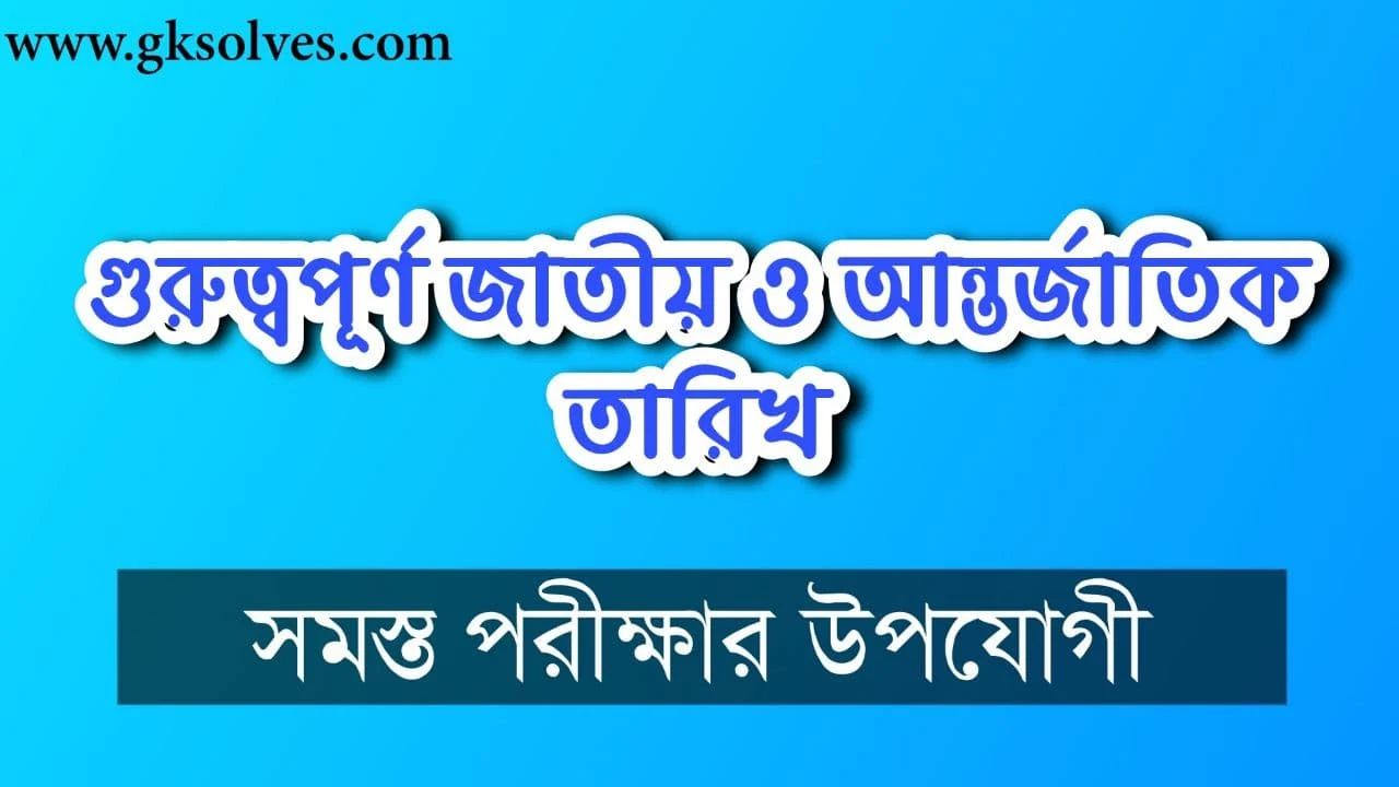 গুরুত্বপূর্ণ জাতীয় ও আন্তর্জাতিক তারিখ: Important National And International Dates