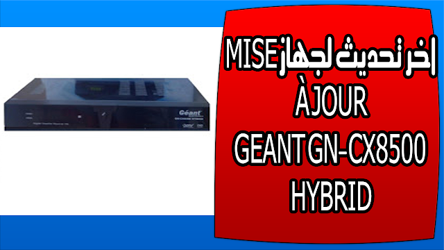 اخر تحديث لجهاز MISE À JOUR GEANT GN-CX8500 HYBRID