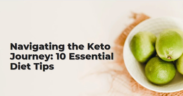 Navigating the Keto Journey: 10 Essential Diet Tips