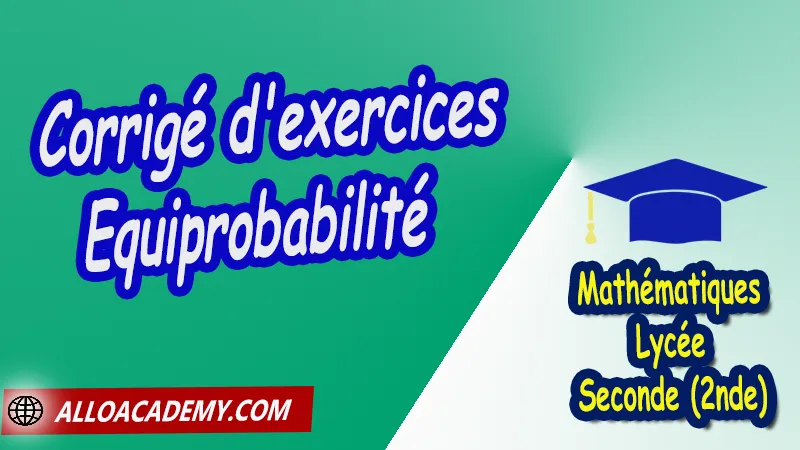 Corrigé d'exercices de l'Equiprobabilité - Mathématiques Seconde (2nde) PDF Probabilités Propriétés des probabilités Expérience aléatoire Expériences aléatoires et simulations (pile ou face et dé à faces) Expérience aléatoire (lancer de deux dés) Représentations graphiques d'ensembles Equiprobabilité Cours de Probabilités de Seconde 2nde Lycée Résumé cours de Probabilités de Seconde 2nde Lycée Exercices corrigés de Probabilités de Seconde 2nde Lycée Série d'exercices corrigés de Probabilités de Seconde 2nde Lycée Contrôle corrigé de Probabilités de Seconde 2nde Lycée Travaux dirigés td de Probabilités de Seconde 2nde Lycée Mathématiques Lycée Seconde (2nde) Maths Programme France Mathématiques (niveau lycée) Mathématiques Classe de seconde Tout le programme de Mathématiques de seconde France Mathématiques 2nde Fiches de cours exercices et programme de mathématiques en seconde Le programme de maths en seconde Les maths au lycée avec de nombreux cours et exercices corrigés pour les élèves de seconde 2de maths seconde exercices corrigés pdf toutes les formules de maths seconde pdf programme enseignement français secondaire Le programme de français au secondaire