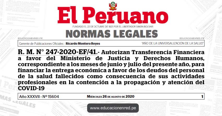 R. M. N° 247-2020-EF/41.- Autorizan Transferencia Financiera a favor del Ministerio de Justicia y Derechos Humanos, correspondiente a los meses de junio y julio del presente año, para financiar la entrega económica a favor de los deudos del personal de la salud fallecidos como consecuencia de sus actividades profesionales en la contención a la propagación y atención del COVID-19