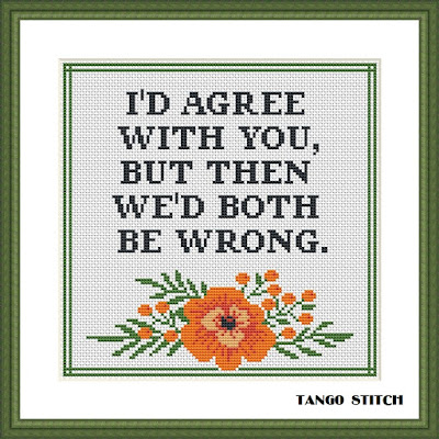 I'd agree with you funny sarcastic quote cross stitch pattern - Tango Stitch