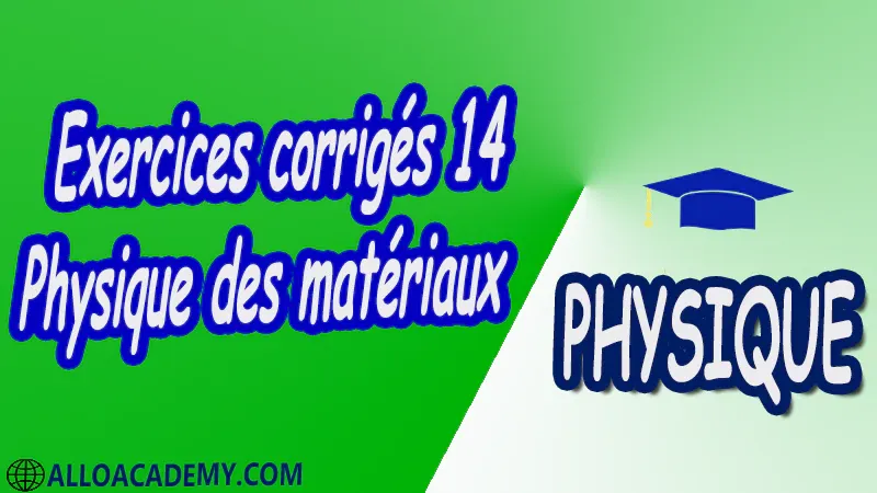 Exercices corrigés 14 Physique des matériaux Compléments de cristallographie réseau réciproque diffraction X Classification des matériaux Propriétés électroniques théorie des bandes distribution des électrons dans les métaux isolants et semi-conducteurs conductivité électrique propriétés thermiques vibration du réseau (phonons) conductivité thermique chaleur spécifique propriétés électriques ferroélectricité piézoélectricité diélectrique Propriétés magnétiques diamagnétisme paramagnétisme ferromagnétisme Supraconducteurs