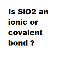 Is SiO2 an ionic or covalent bond ?