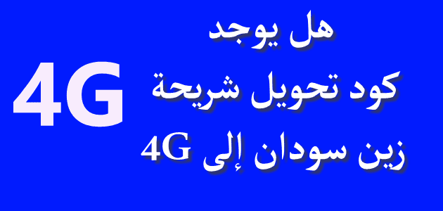 هل يوجد كود تحويل شريحة زين سودان إلى 4G؟