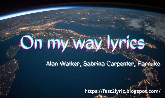 On My Way Lyrics Alan Walker Sabrina Carpenter Farruko Fast2lyric