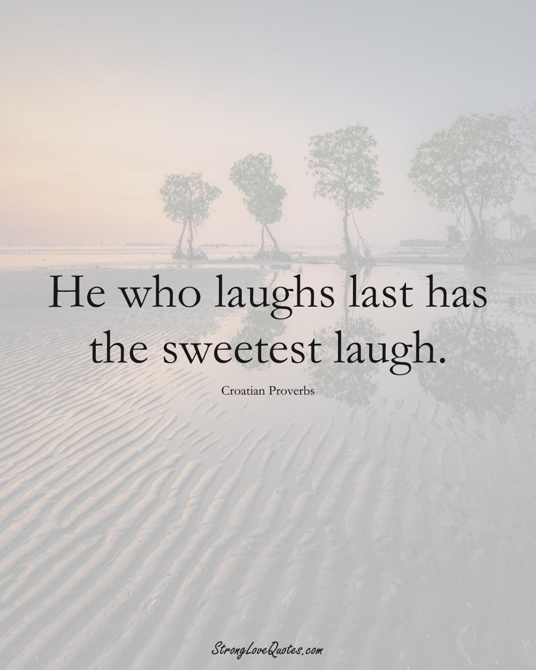 He who laughs last has the sweetest laugh. (Croatian Sayings);  #EuropeanSayings