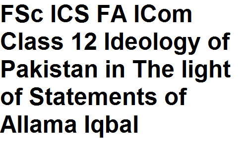 FSc ICS FA ICom Class 12 Pakistan Studies Ideology of Pakistan in The light of Statements of Allama Iqbal