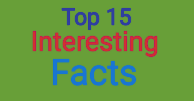 Top 15 Interesting Facts