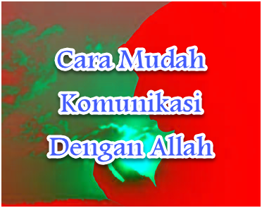 CARA MUDAH BERKOMUNIKASI DENGAN ALLAH SWT 