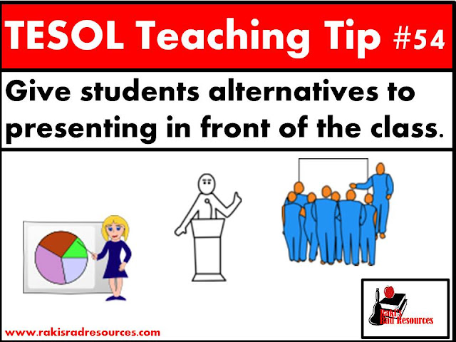 TESOL Teaching Tip #54 - Give students alternatives to presenting in front of the class. Presenting can make ESL or ELL students nervous and prohibit language ability. Find four alternatives and more at my blog post on Raki's Rad Resources.