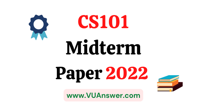 CS101 Current Midterm Papers 2022