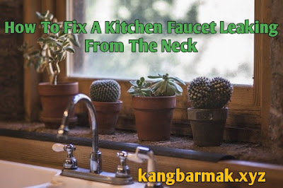 How To Fix A Kitchen Faucet Leaking From The Neck