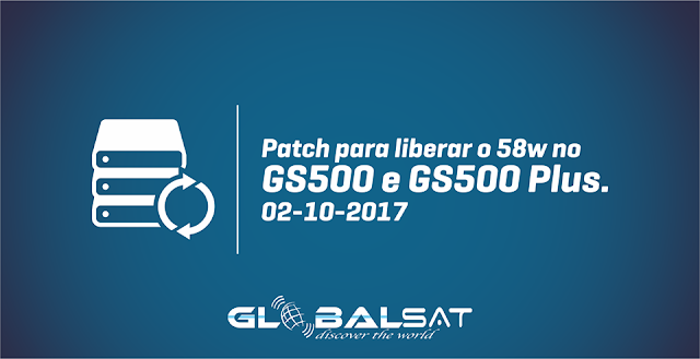 GLOBALSAT GS500 - GS500 PLUS NOVA ATUALIZAÇÃO PATCH SKS 58W - 02/10/2017