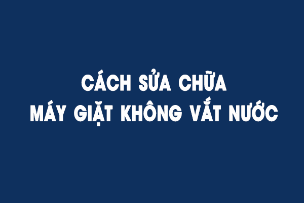 cach-sua-chua-may-giat-khong-vat-duoc-nuoc