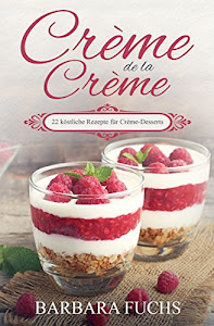 Crème de la Crème 22 köstliche Rezepte für Crème-Desserts