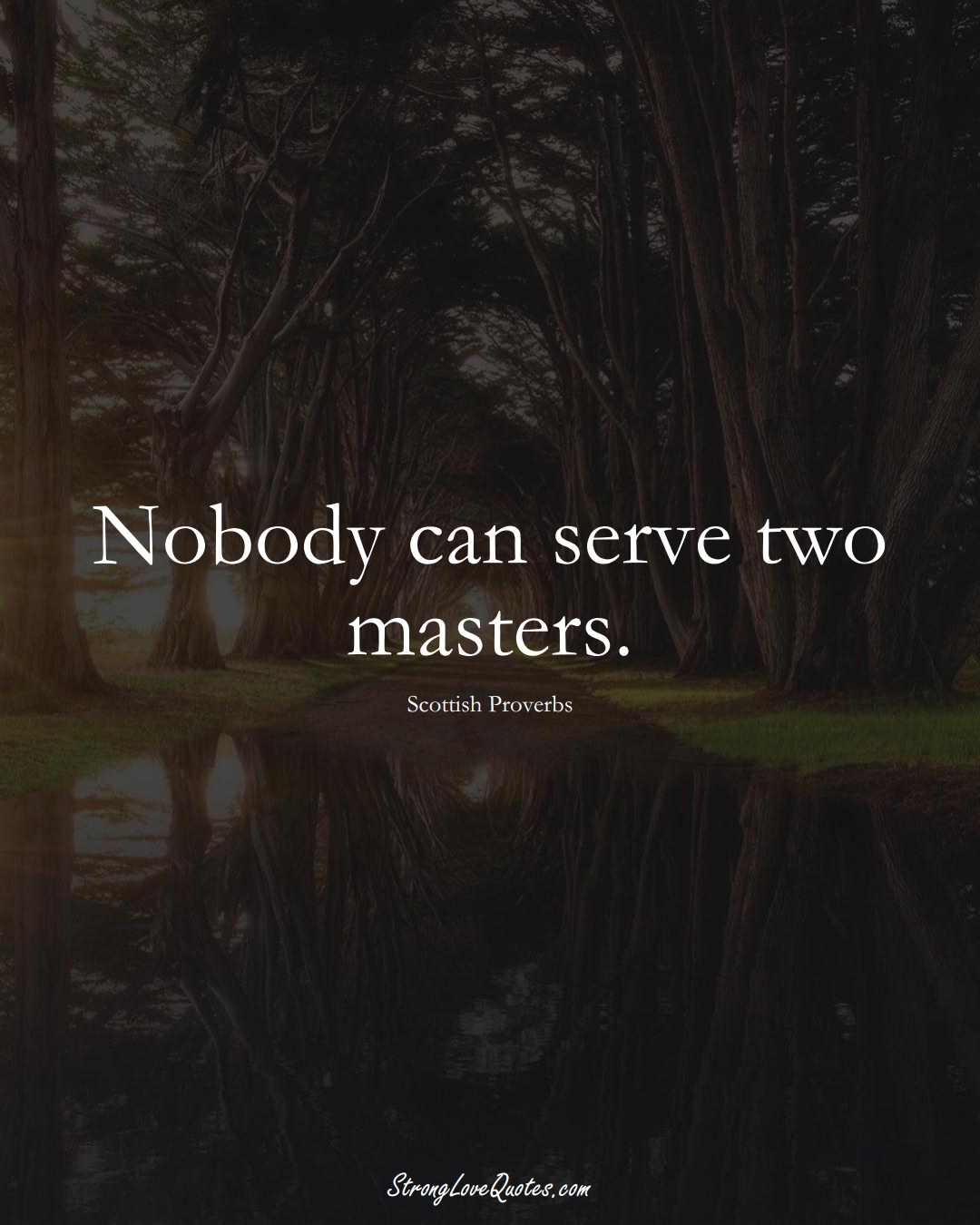 Nobody can serve two masters. (Scottish Sayings);  #EuropeanSayings