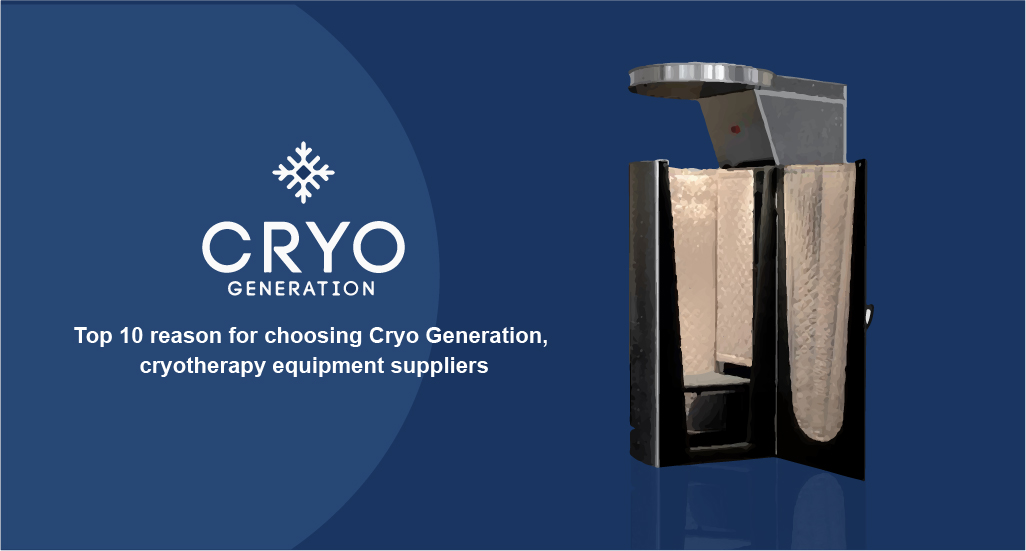 Top 10 reason for choosing Cryo Generation, cryotherapy equipment suppliers