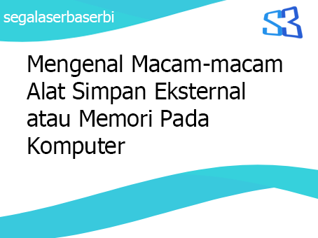 Mengenal Macam-macam Alat Simpan Eksternal atau Memori Pada Komputer