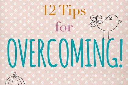 12 Tips for Overcoming!