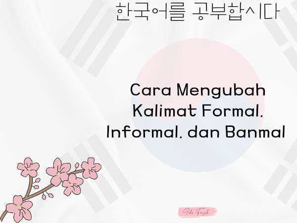 Cara Mengubah Kalimat Formal, Informal, dan Banmal Dalam Bahasa Korea
