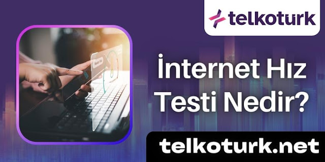 İnternet Hız Testi Nedir? - Telkotürk