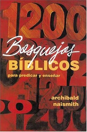 1200 BOSQUEJOS BIBLICOS PARA ENSEÑAR Y PREDICAR // Archibald Naismith 