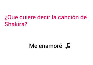 Significado de la canción Me Enamoré Shakira.