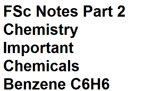 FSc Notes Part 2 Chemistry Important Chemicals Benzene C6H6