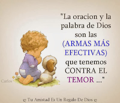 La oracion y la palabra de Dios son las (armas mas efectivas) que tenemos CONTRA el TEMOR.