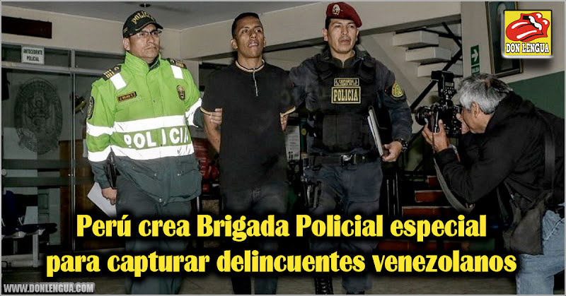 Perú crea Brigada Policial especial para capturar delincuentes venezolanos