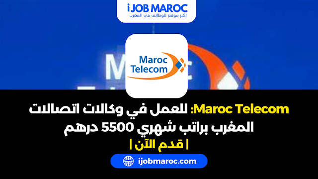 طريقة للعمل في وكالات اتصالات المغرب براتب شهري 5500 درهم
