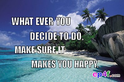 Happy quote : What ever you decide to do, make sure it makes you happy.