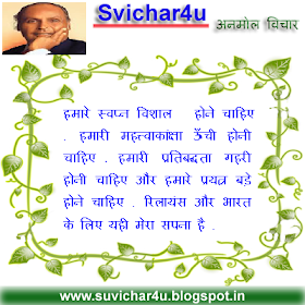 हमारे  स्वप्न  विशाल   होने  चाहिए . हमारी  महत्त्वाकांक्षा  ऊँची  होनी  चाहिए . हमारी  प्रतिबद्धता  गहरी  होनी  चाहिए  और  हमारे  प्रयत्न  बड़े  होने  चाहिए .