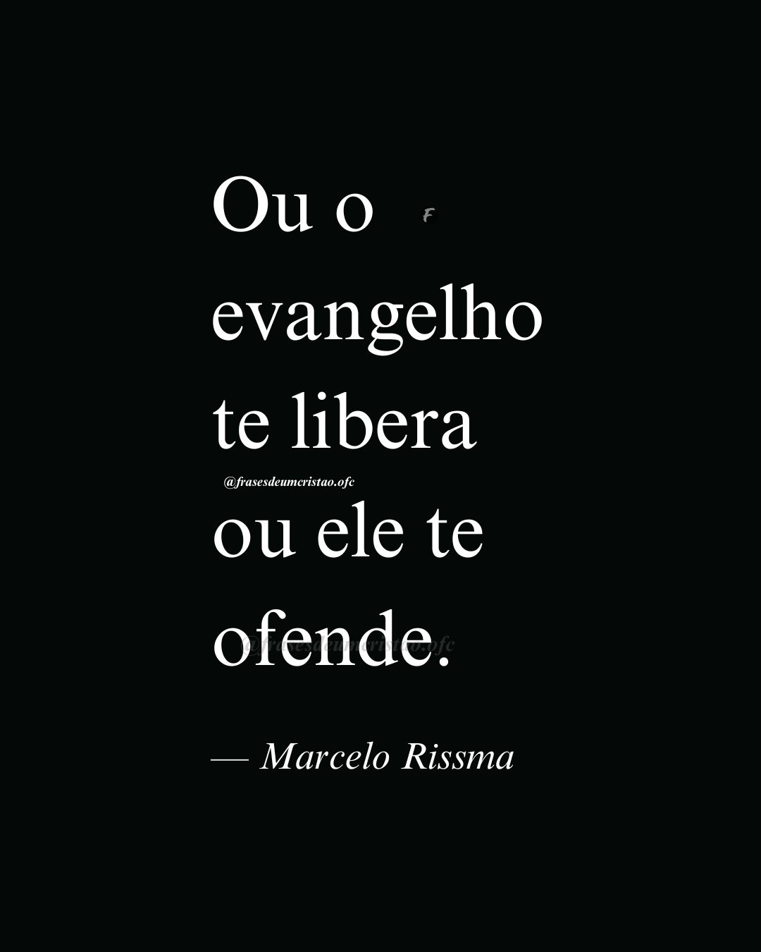 Ou o evangelho te libera ou ele te ofende. — Marcelo Rissma