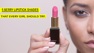 5 BERRY LIPSTICK SHADES THAT EVERY GIRL SHOULD TRY By Dilkash Beauty Tips