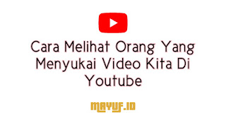 Cara Melihat Orang Yang Menyukai Video Kita Di Youtube