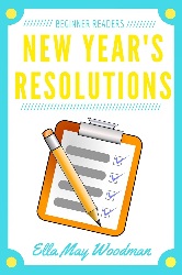 Image: New Year's Resolutions for Beginner Readers (Seasonal Easy Readers Book 14) | Kindle Edition |  Print length: 32 pages | by Ella May Woodman (Author). Publication Date: December 29, 2017